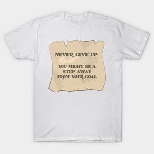 Never Give Up - You Might Be A Step Away From Your Goal - Motivational Quote T-Shirt